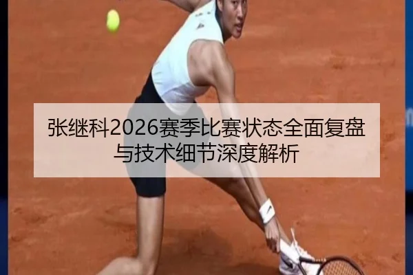 张继科2026赛季比赛状态全面复盘与技术细节深度解析